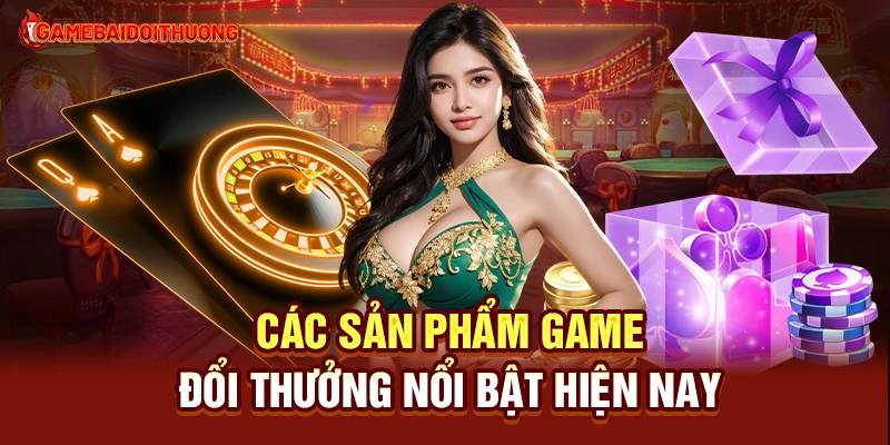 Các game đổi thưởng hấp dẫn nhất hiện nay